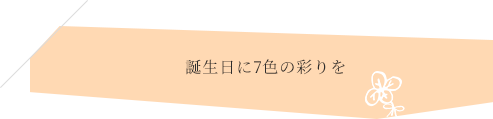 誕生日に7色の彩りを